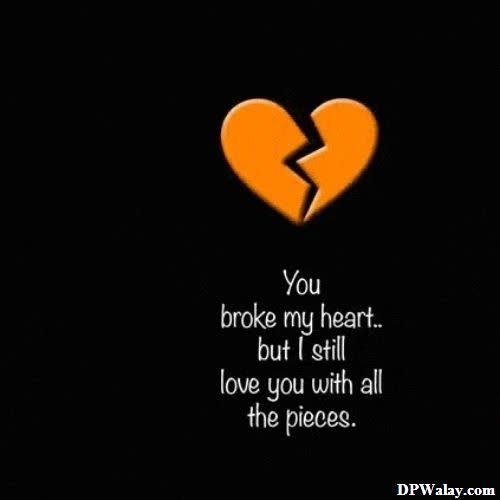 a broken heart with the words you broke my heart but i still love you with all the pieces