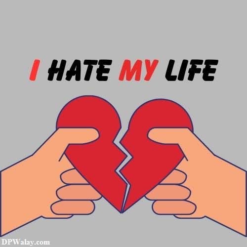 two hands holding a broken heart with the words hate my life i hate my life dp for whatsapp