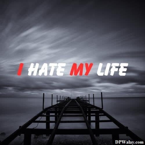 I Hate My Life DP - a pier with the words i hate my life