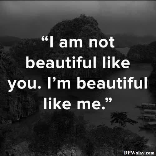 a black and white photo with a quote that says i am not beautiful like you're like